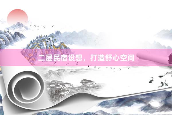 二层民宿设想,打造舒心空间